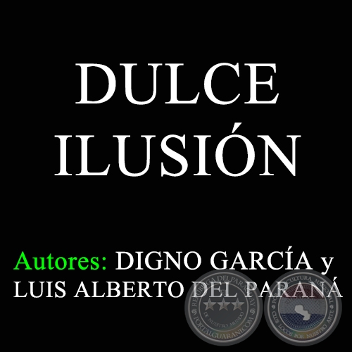 DULCE ILUSIÓN - Autores: DIGNO GARCÍA y LUIS ALBERTO DEL PARANÁ